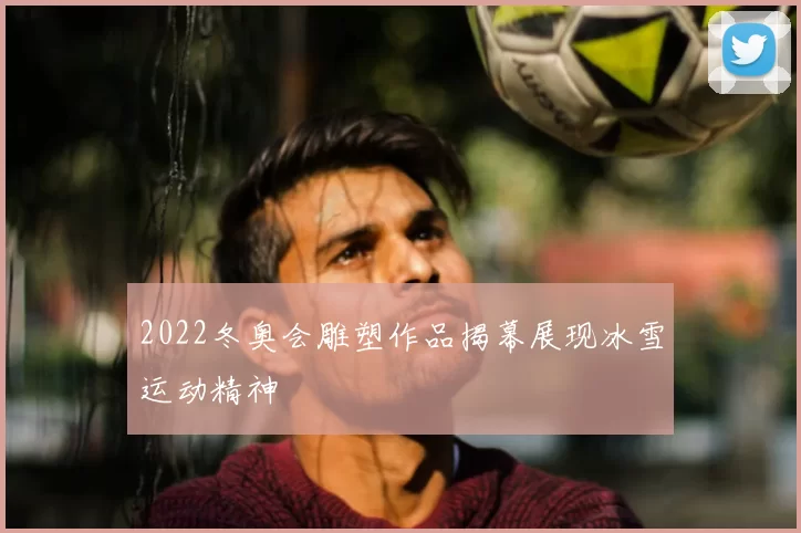 2022冬奥会雕塑作品揭幕展现冰雪运动精神