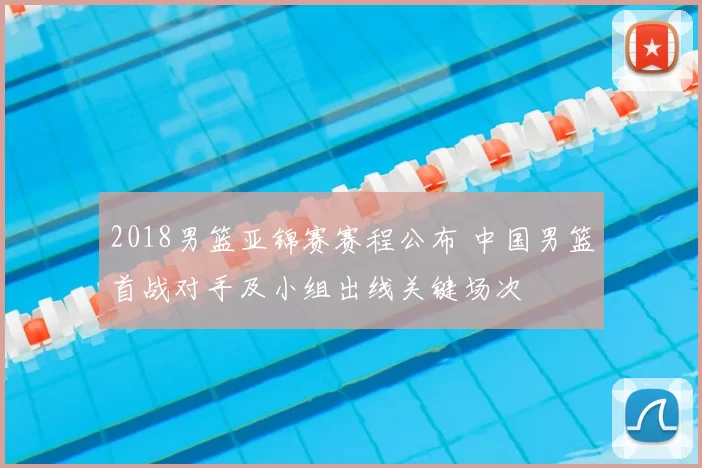 2018男篮亚锦赛赛程公布 中国男篮首战对手及小组出线关键场次