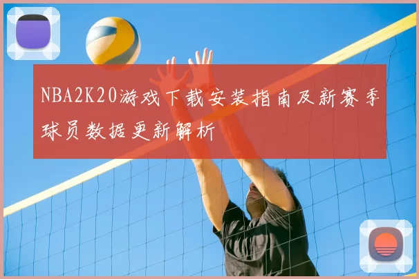 NBA2K20游戏下载安装指南及新赛季球员数据更新解析