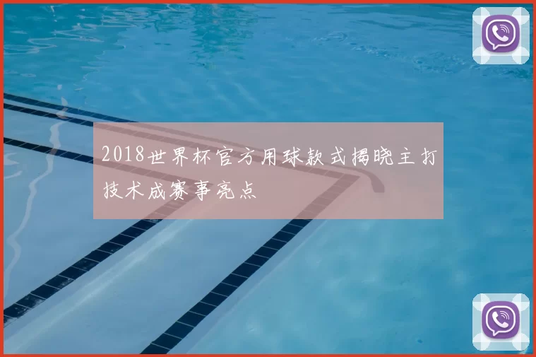 2018世界杯官方用球款式揭晓主打技术成赛事亮点