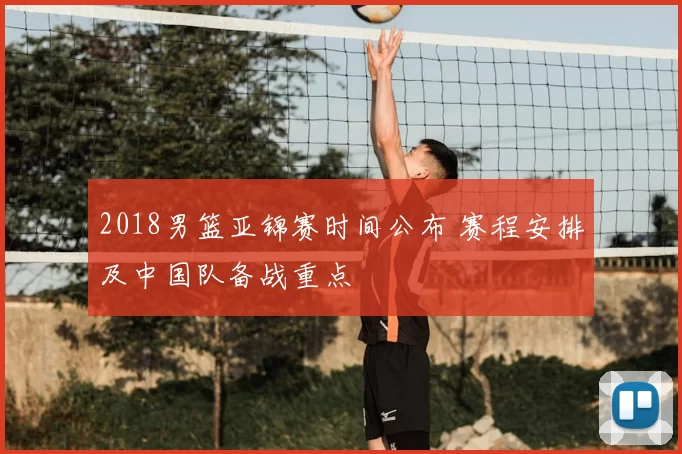 2018男篮亚锦赛时间公布 赛程安排及中国队备战重点