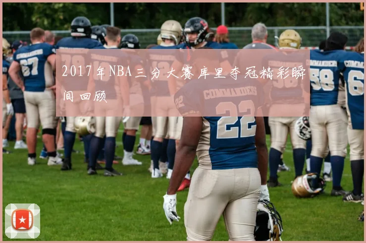 2017年NBA三分大赛库里夺冠精彩瞬间回顾