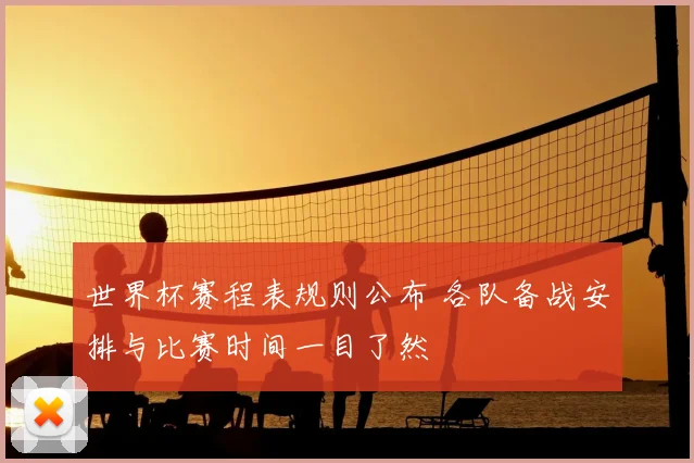 世界杯赛程表规则公布 各队备战安排与比赛时间一目了然