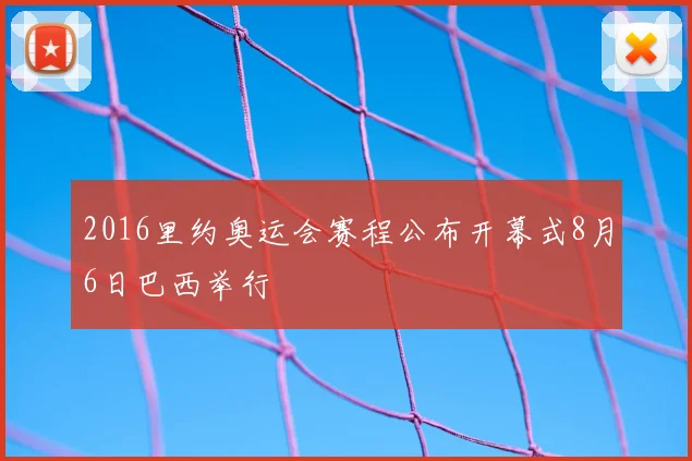2016里约奥运会赛程公布开幕式8月6日巴西举行